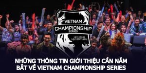 Những thông tin giới thiệu cần nắm bắt về Vietnam Championship Series