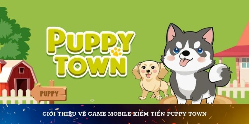 Giới thiệu về game mobile kiếm tiền Puppy Town