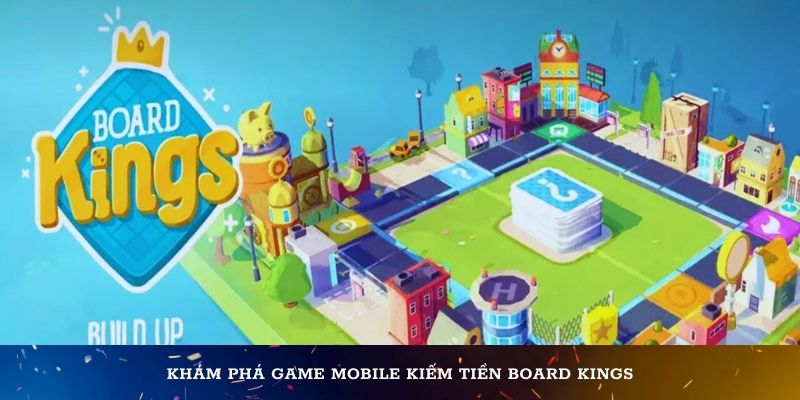 Khám phá game mobile kiếm tiền Board Kings