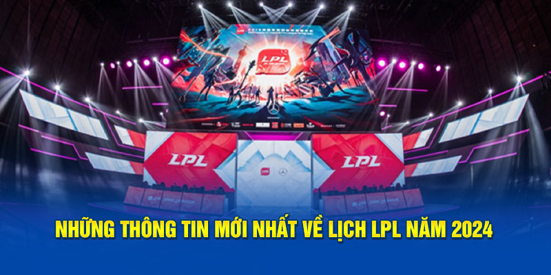 Những thông tin mới nhất về lịch lpl năm 2024 